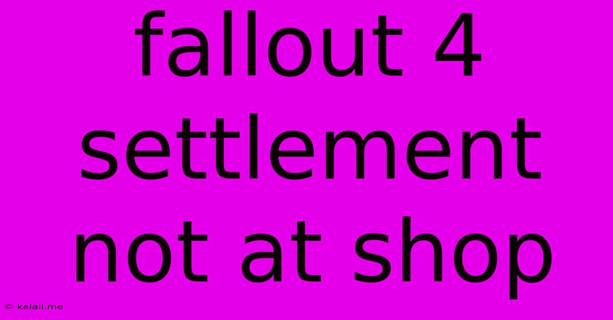 Fallout 4 Settlement Not At Shop