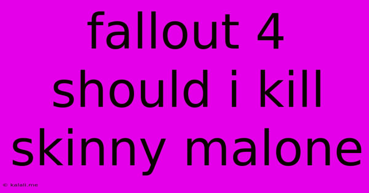 Fallout 4 Should I Kill Skinny Malone