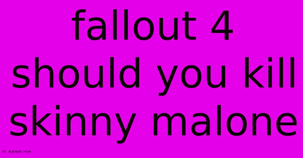 Fallout 4 Should You Kill Skinny Malone
