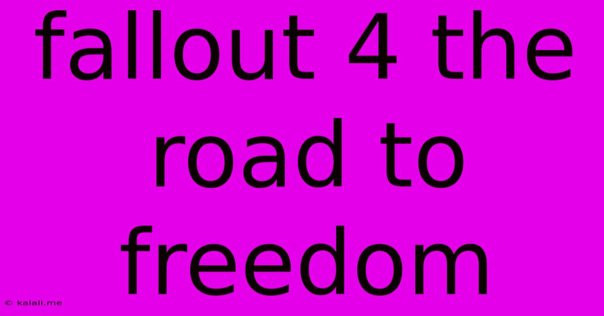Fallout 4 The Road To Freedom