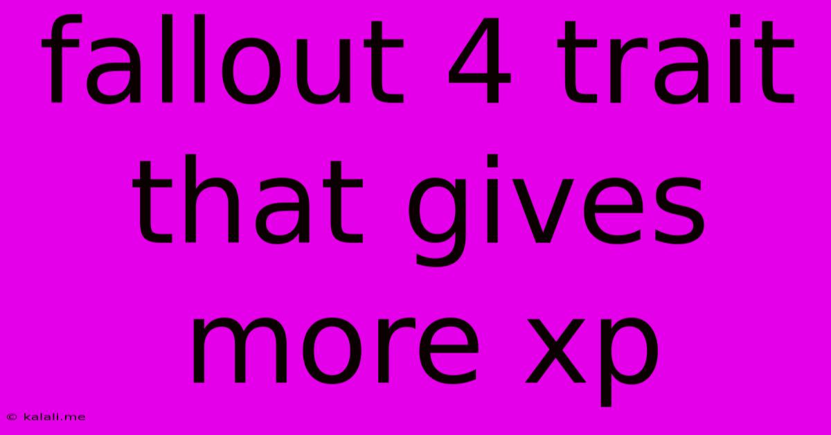 Fallout 4 Trait That Gives More Xp