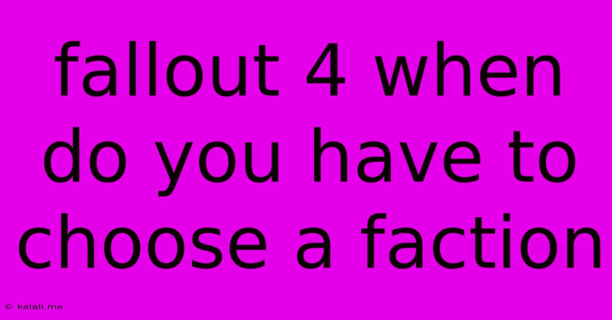 Fallout 4 When Do You Have To Choose A Faction