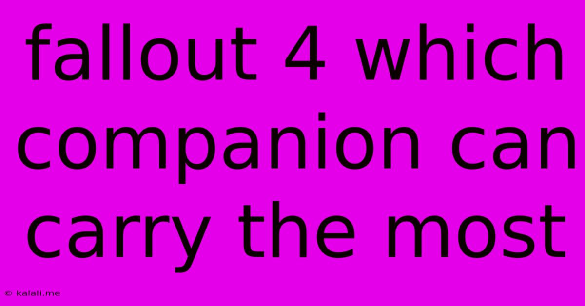 Fallout 4 Which Companion Can Carry The Most