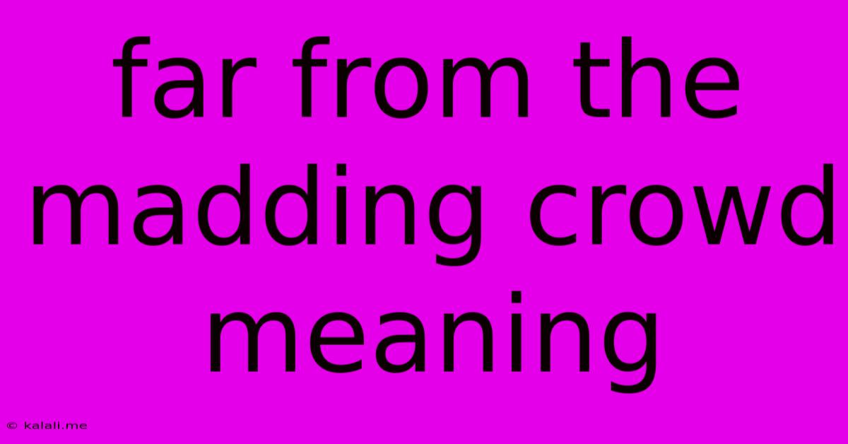 Far From The Madding Crowd Meaning