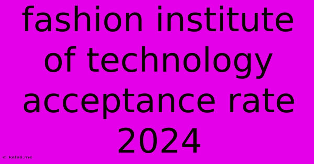 Fashion Institute Of Technology Acceptance Rate 2024