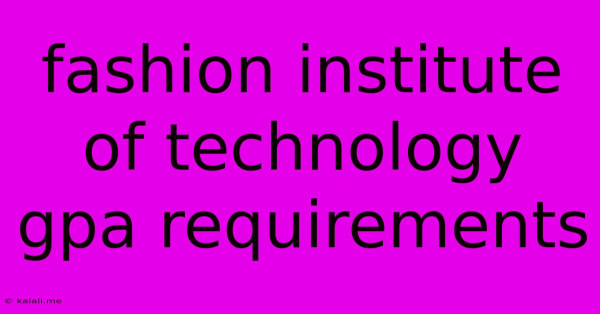 Fashion Institute Of Technology Gpa Requirements