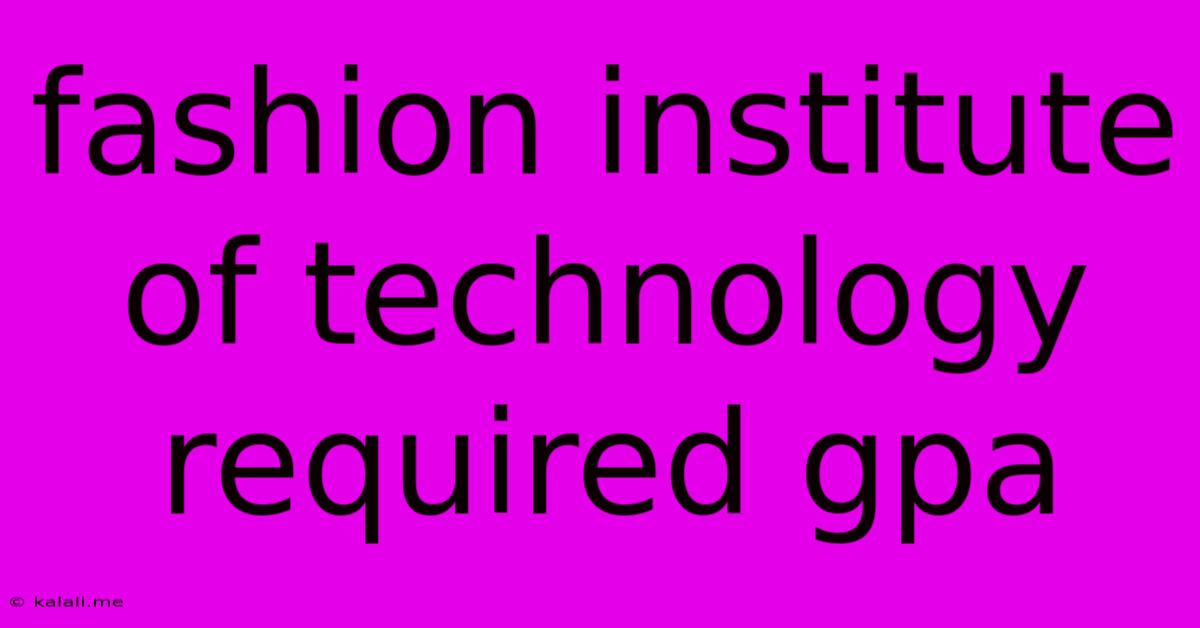 Fashion Institute Of Technology Required Gpa