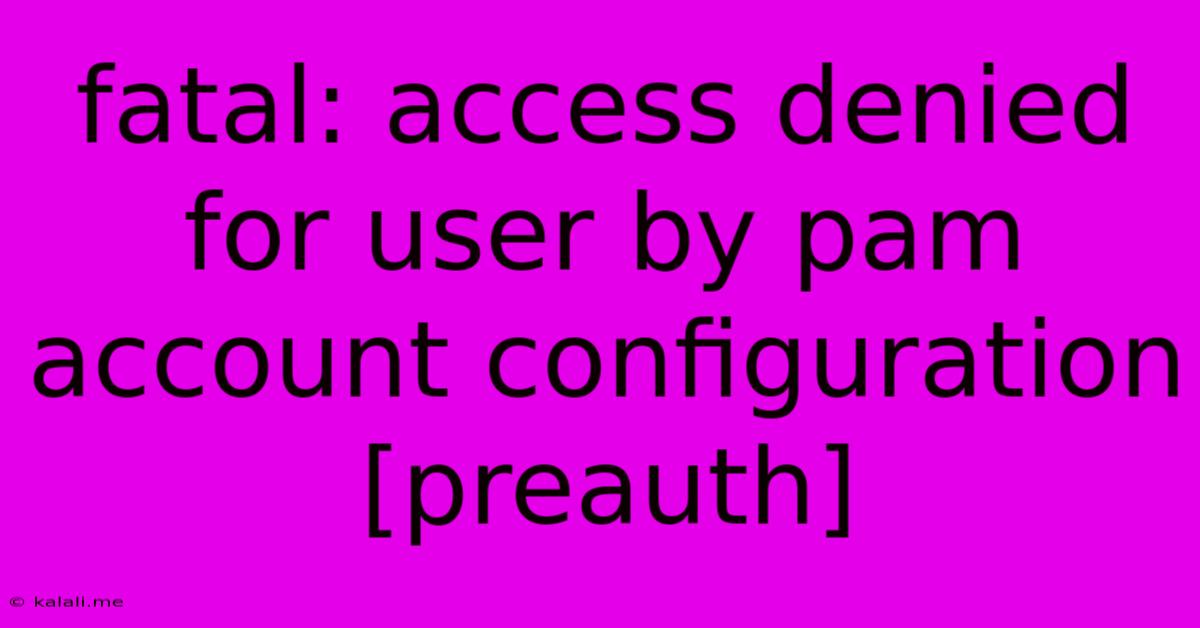 Fatal: Access Denied For User By Pam Account Configuration [preauth]