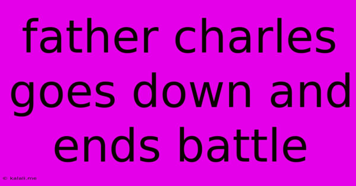 Father Charles Goes Down And Ends Battle