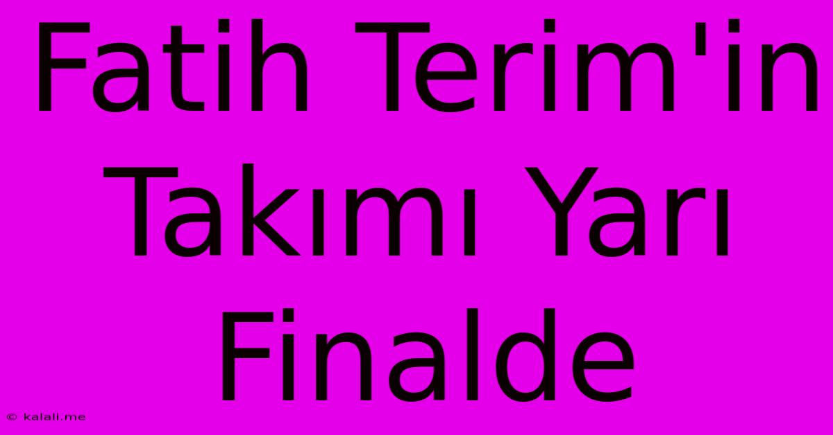 Fatih Terim'in Takımı Yarı Finalde