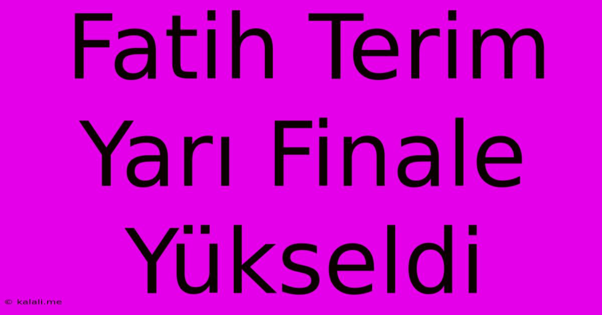 Fatih Terim Yarı Finale Yükseldi