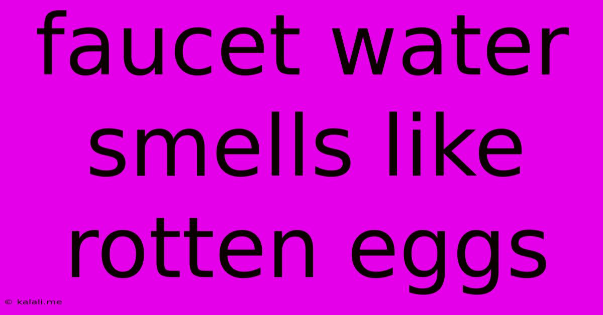 Faucet Water Smells Like Rotten Eggs