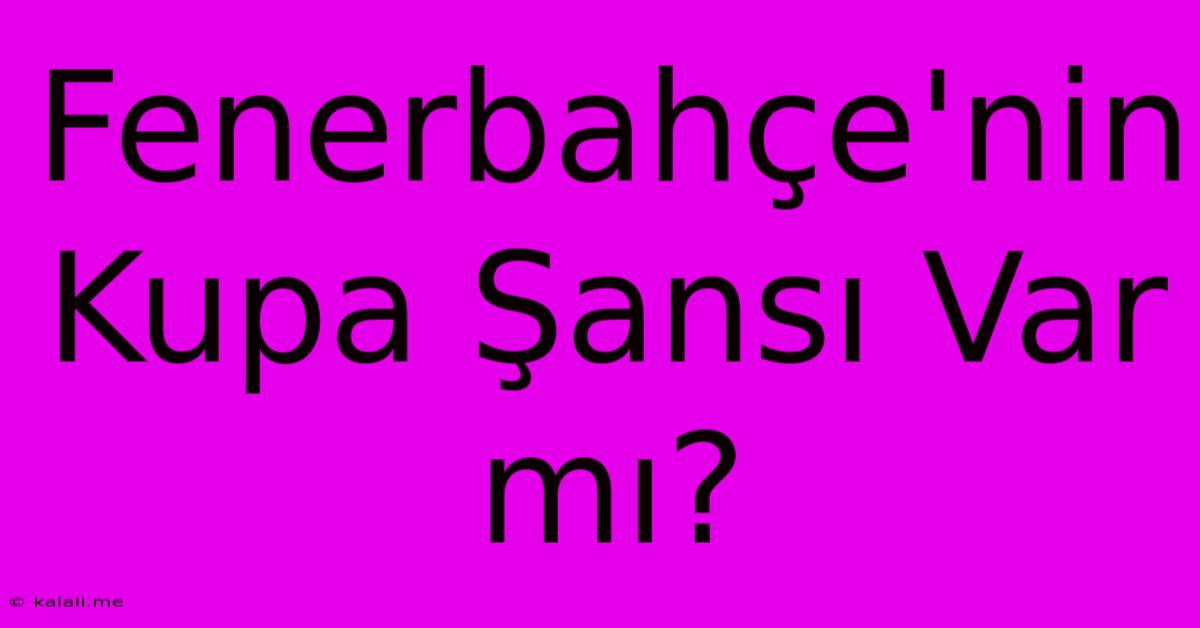 Fenerbahçe'nin Kupa Şansı Var Mı?