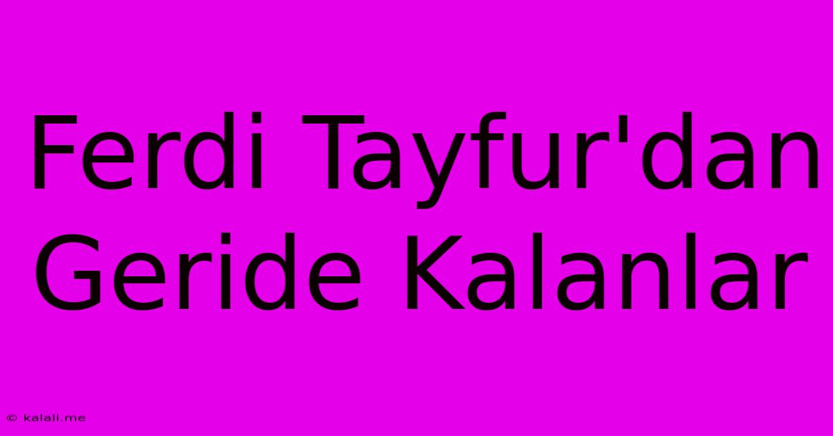 Ferdi Tayfur'dan Geride Kalanlar