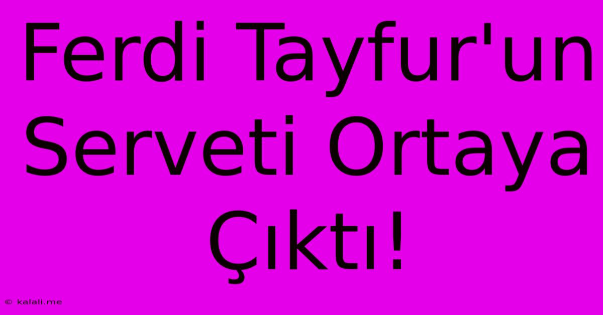 Ferdi Tayfur'un Serveti Ortaya Çıktı!