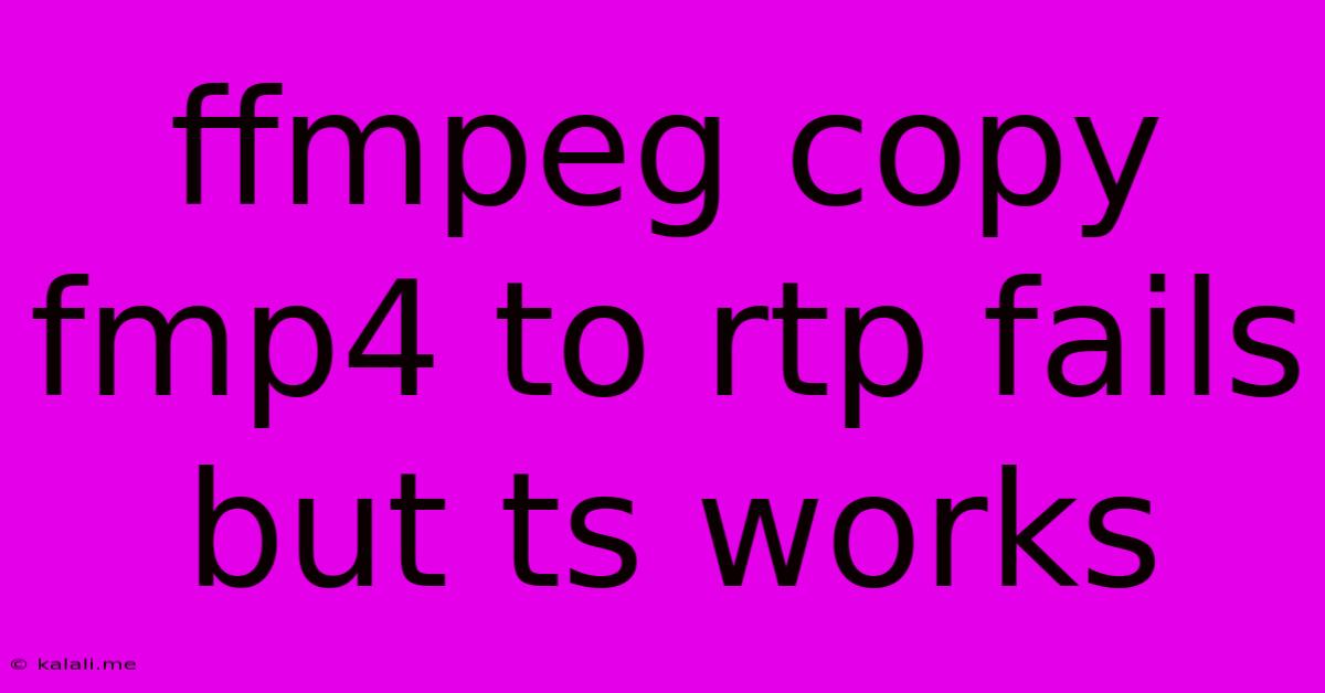Ffmpeg Copy Fmp4 To Rtp Fails But Ts Works
