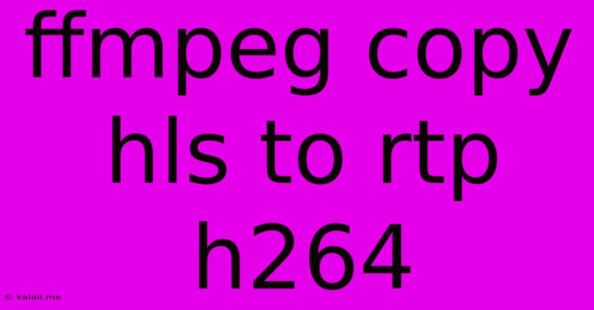 Ffmpeg Copy Hls To Rtp H264