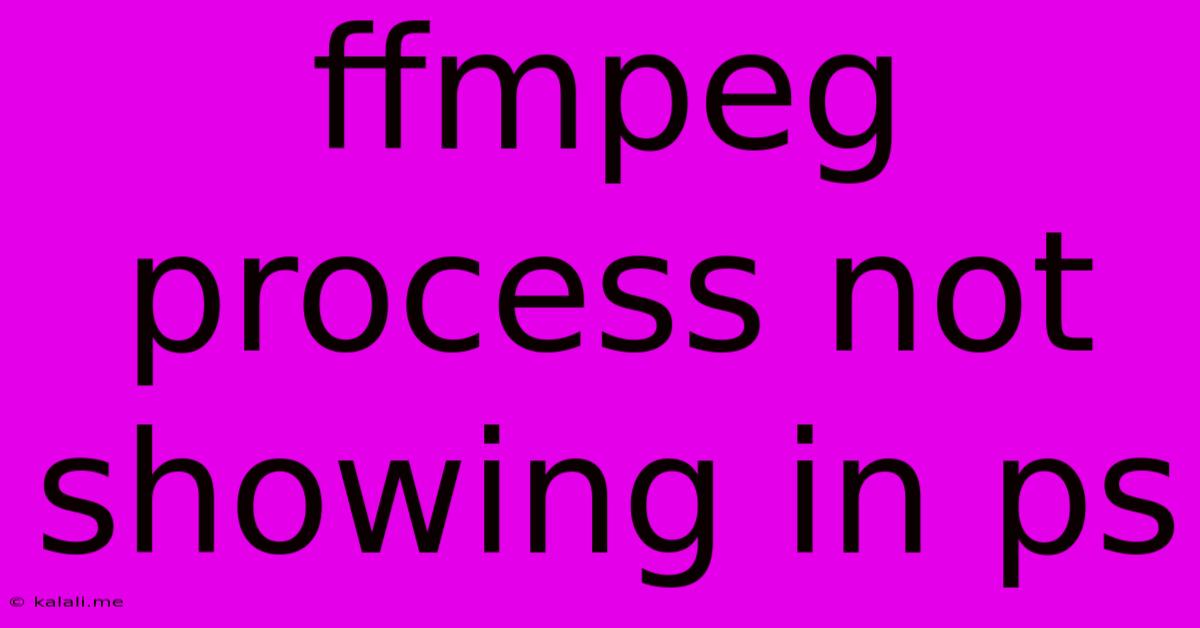 Ffmpeg Process Not Showing In Ps