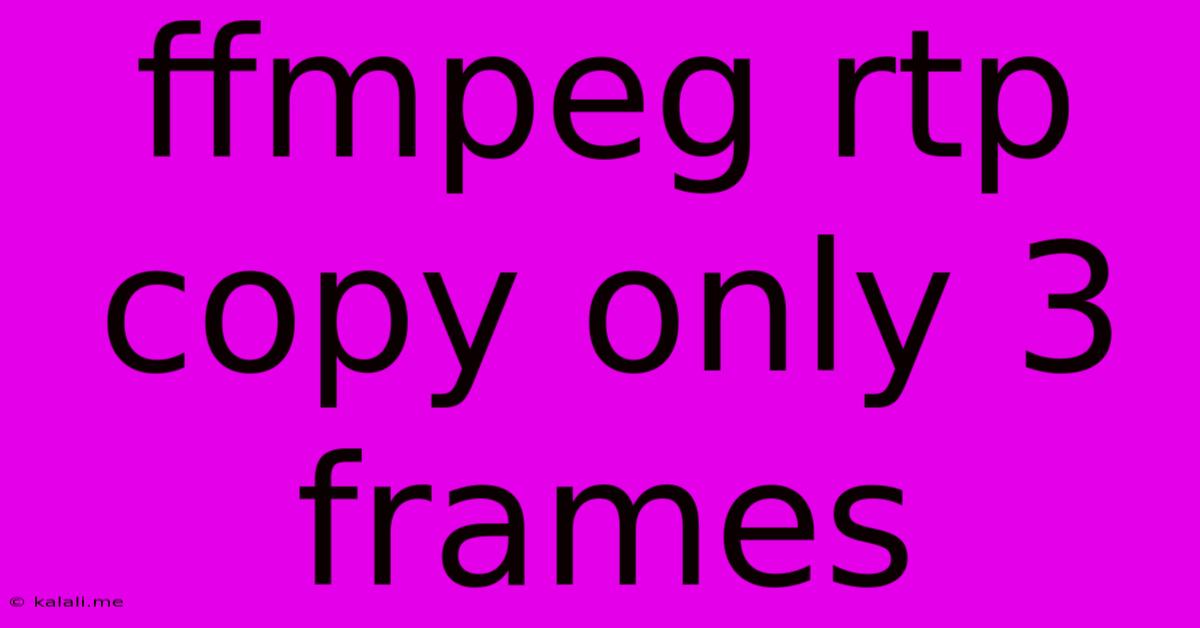 Ffmpeg Rtp Copy Only 3 Frames