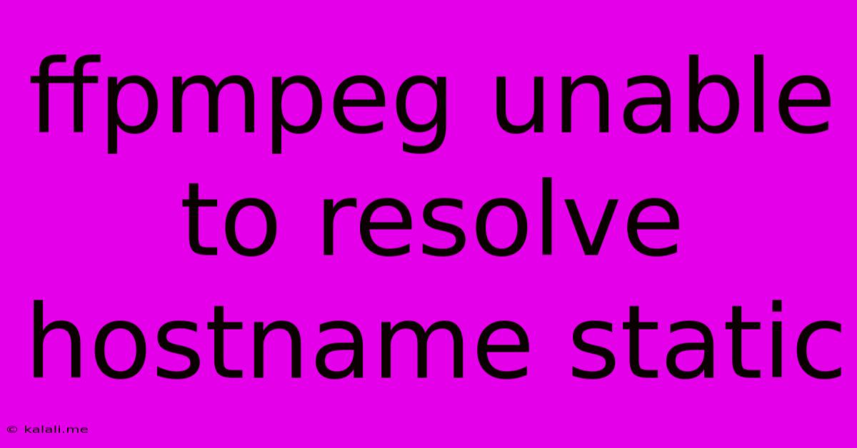 Ffpmpeg Unable To Resolve Hostname Static