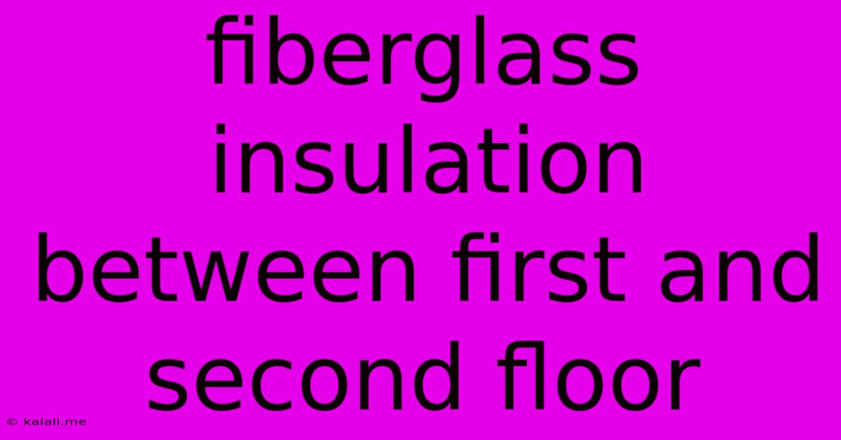 Fiberglass Insulation Between First And Second Floor