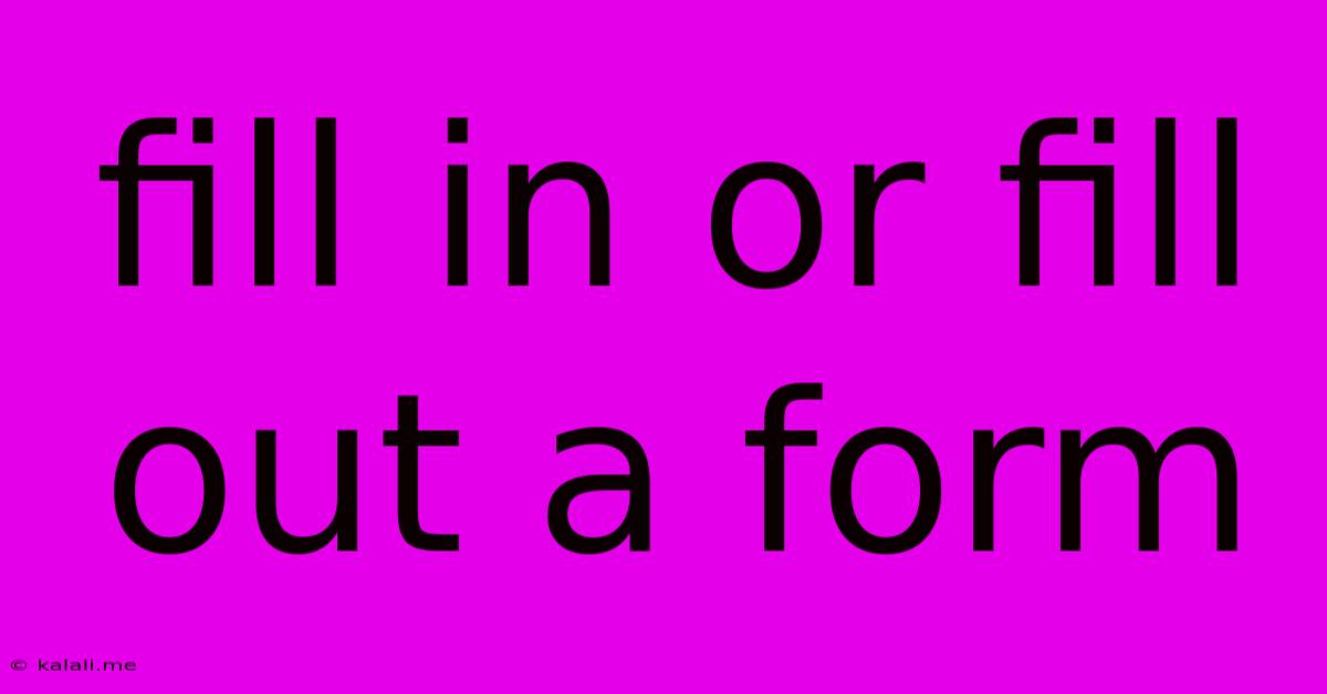 Fill In Or Fill Out A Form