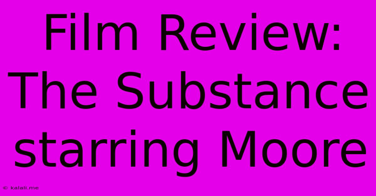 Film Review: The Substance Starring Moore