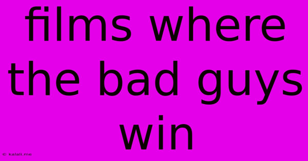 Films Where The Bad Guys Win