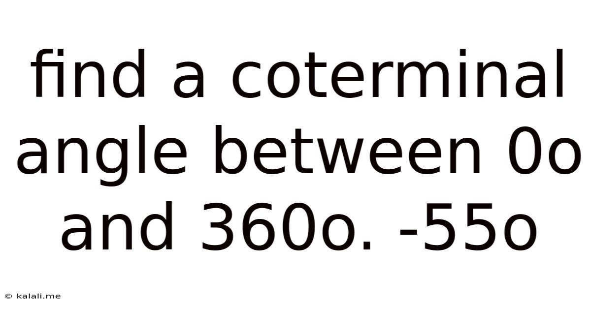 Find A Coterminal Angle Between 0o And 360o. -55o