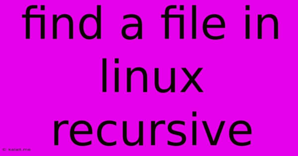 Find A File In Linux Recursive