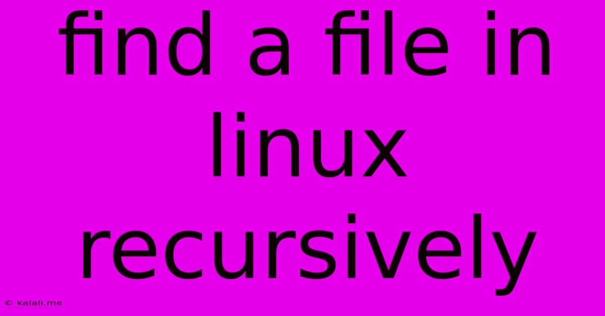 Find A File In Linux Recursively