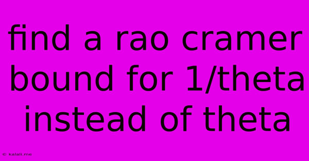 Find A Rao Cramer Bound For 1/theta Instead Of Theta