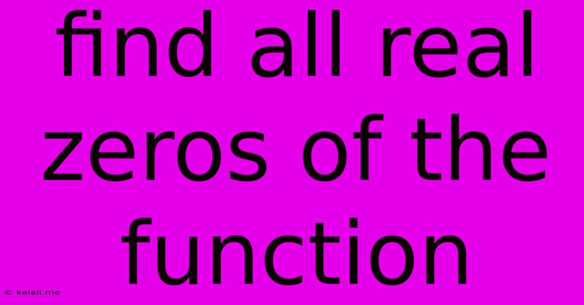 Find All Real Zeros Of The Function