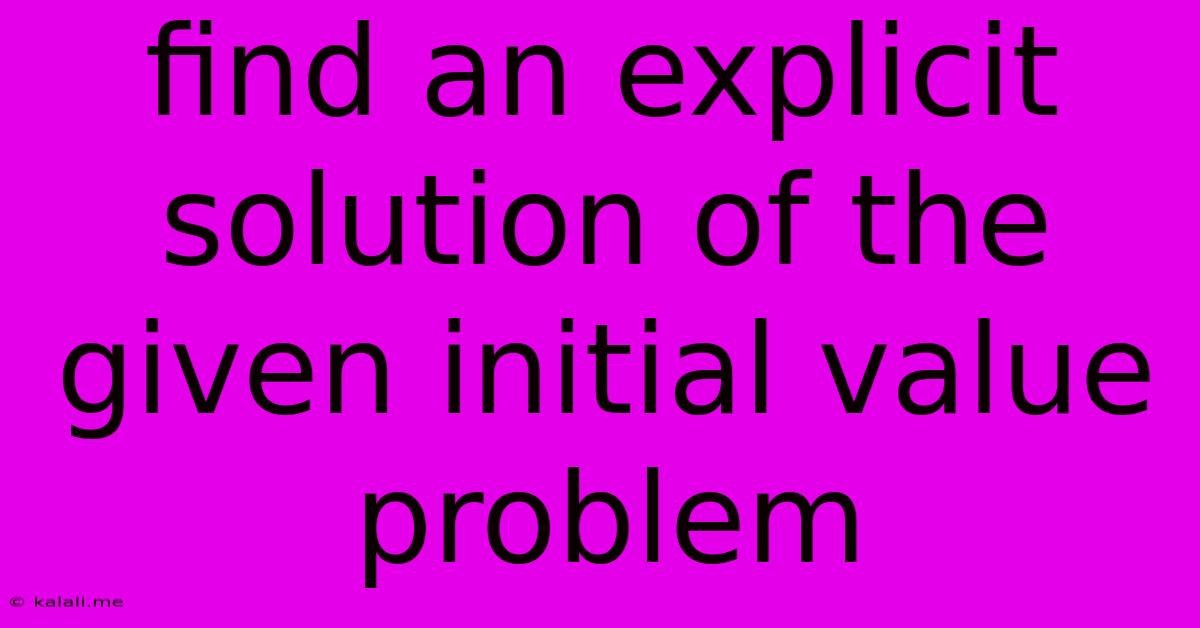 Find An Explicit Solution Of The Given Initial Value Problem