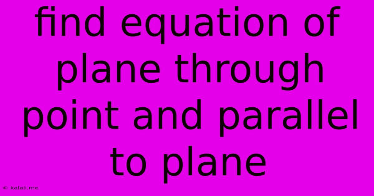 Find Equation Of Plane Through Point And Parallel To Plane
