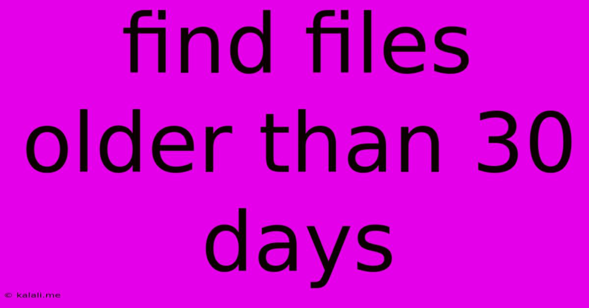 Find Files Older Than 30 Days