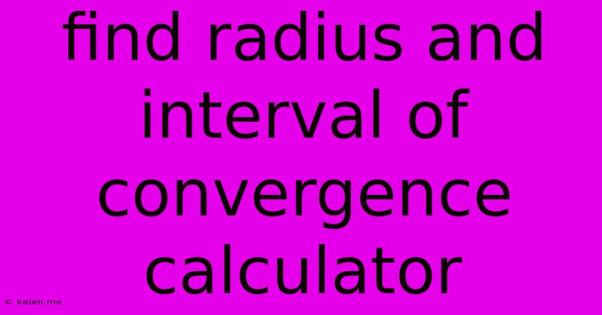 Find Radius And Interval Of Convergence Calculator