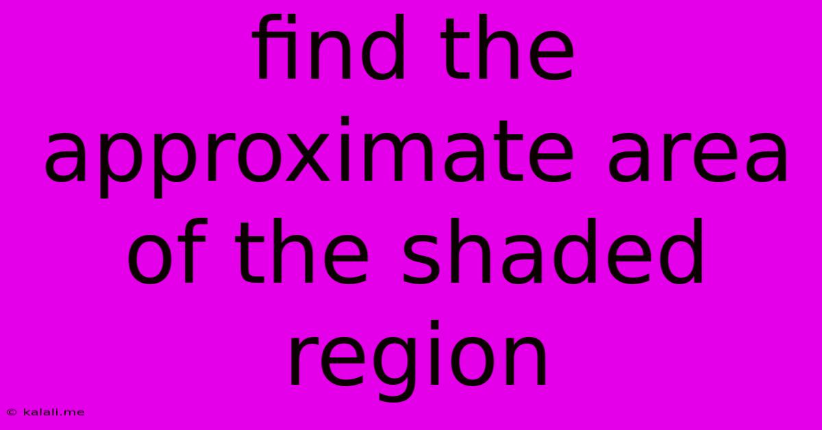 Find The Approximate Area Of The Shaded Region