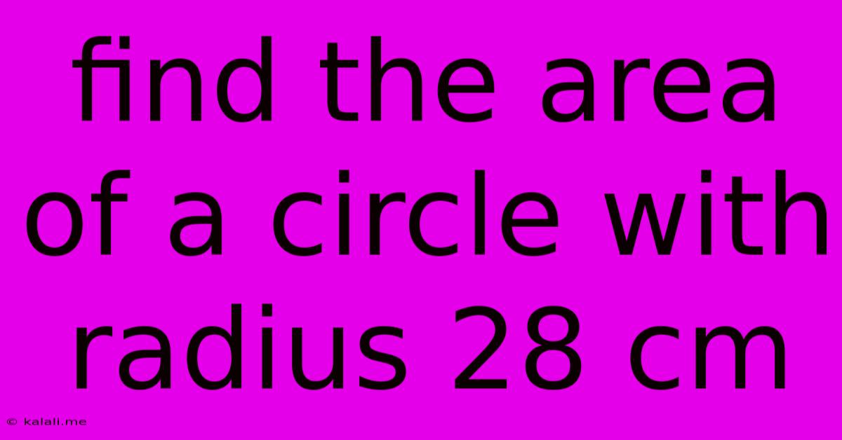 Find The Area Of A Circle With Radius 28 Cm