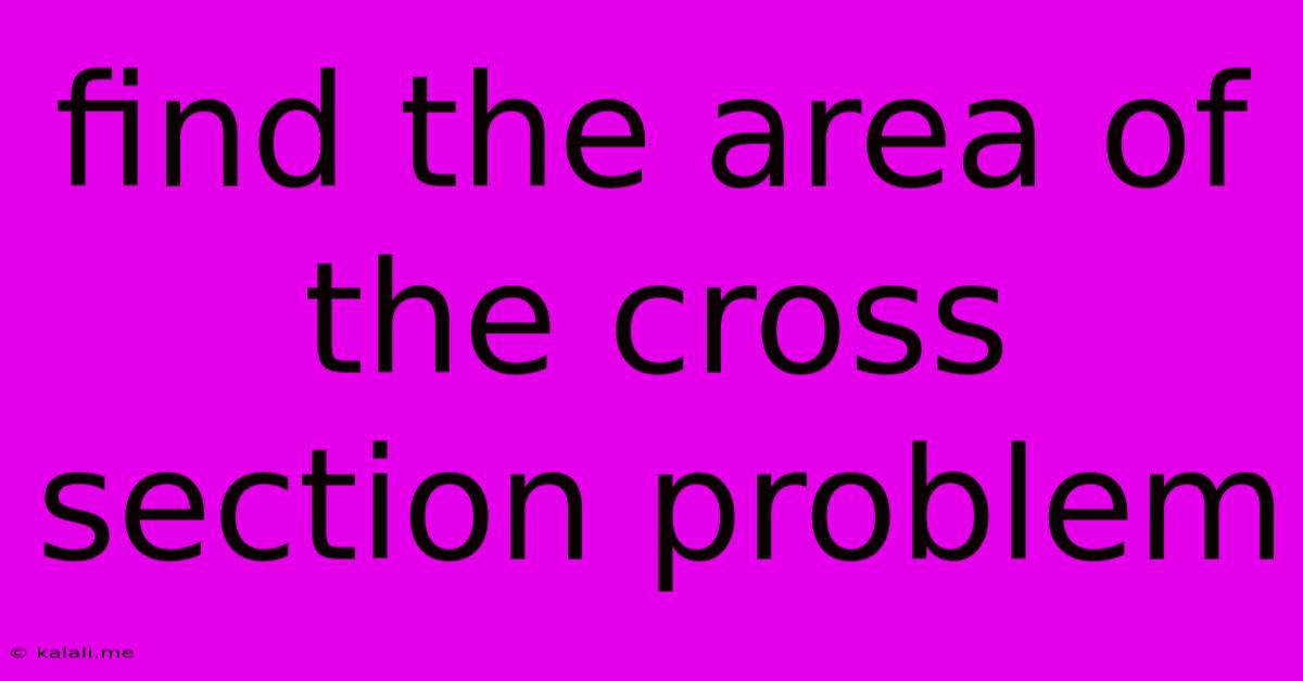 Find The Area Of The Cross Section Problem