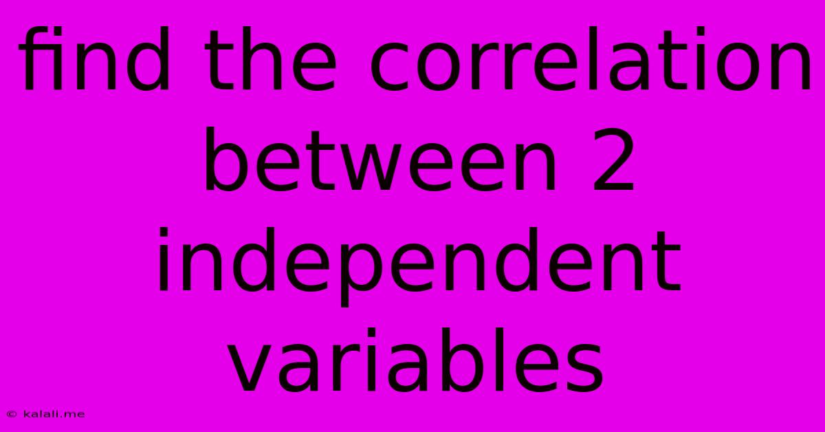 Find The Correlation Between 2 Independent Variables