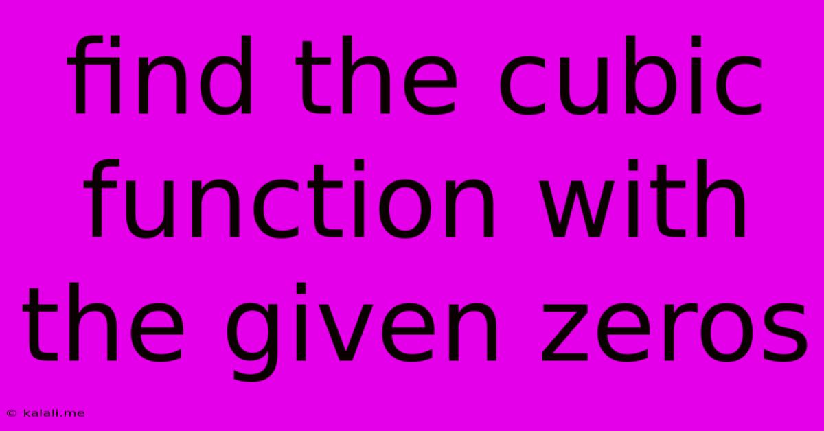 Find The Cubic Function With The Given Zeros