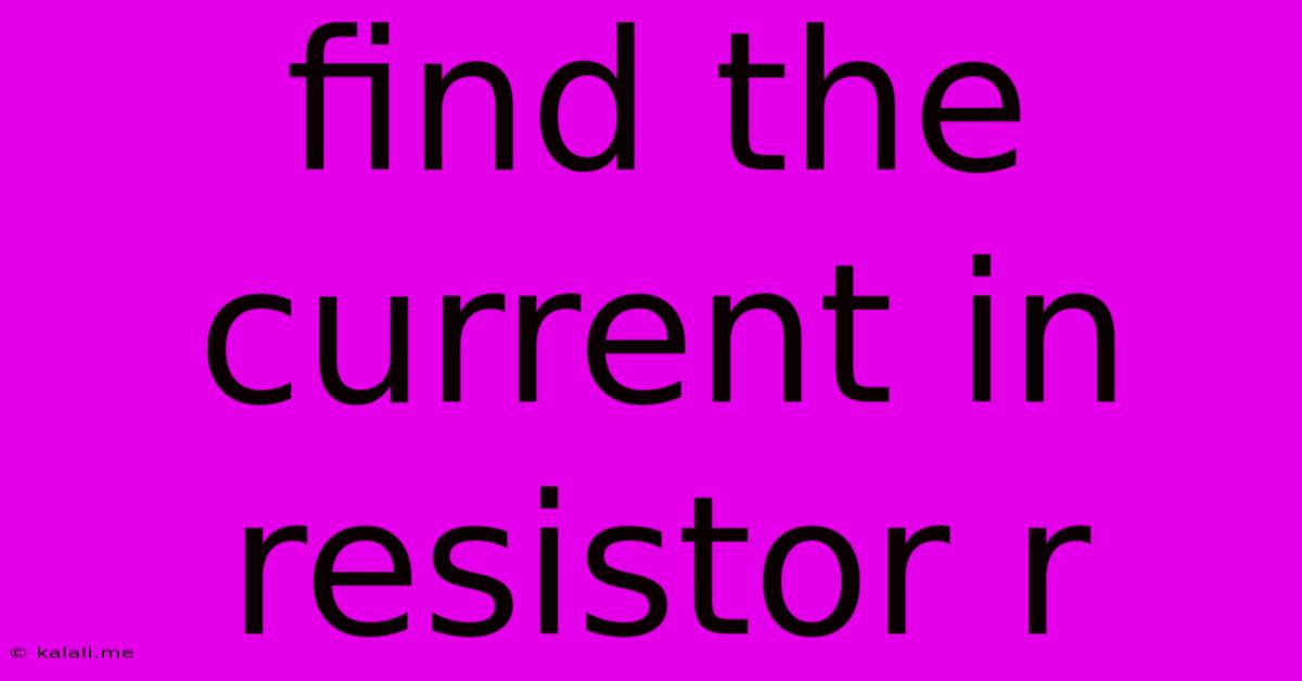 Find The Current In Resistor R