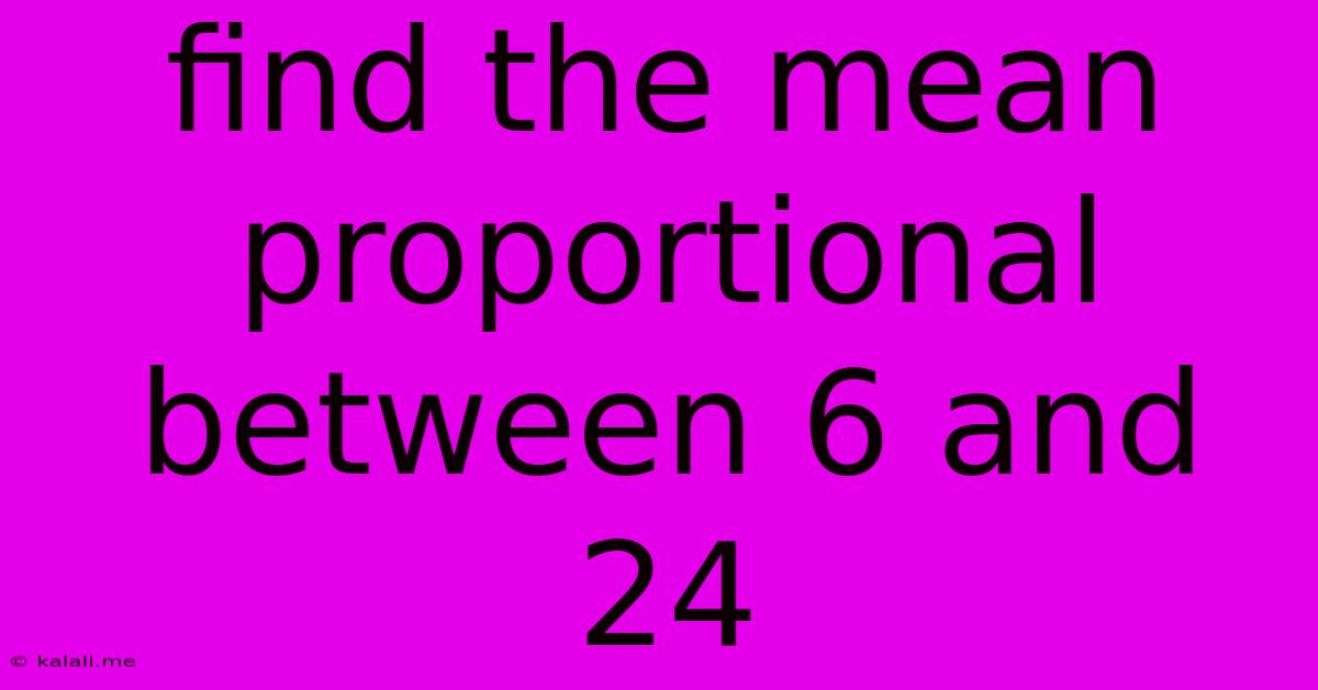 Find The Mean Proportional Between 6 And 24