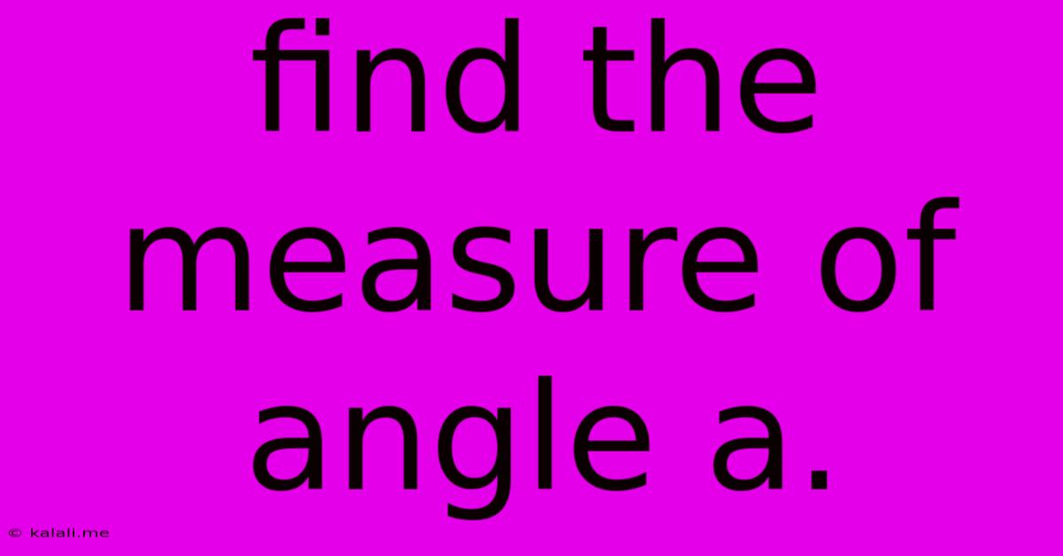 Find The Measure Of Angle A.