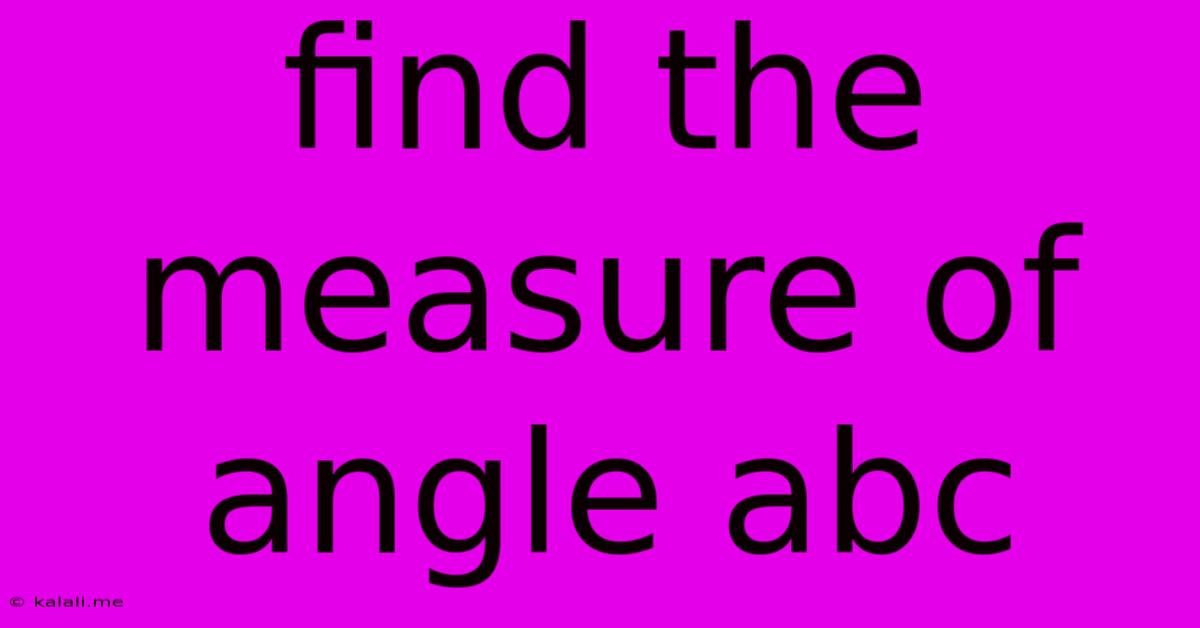 Find The Measure Of Angle Abc