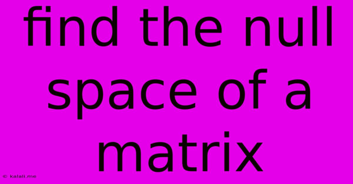 Find The Null Space Of A Matrix