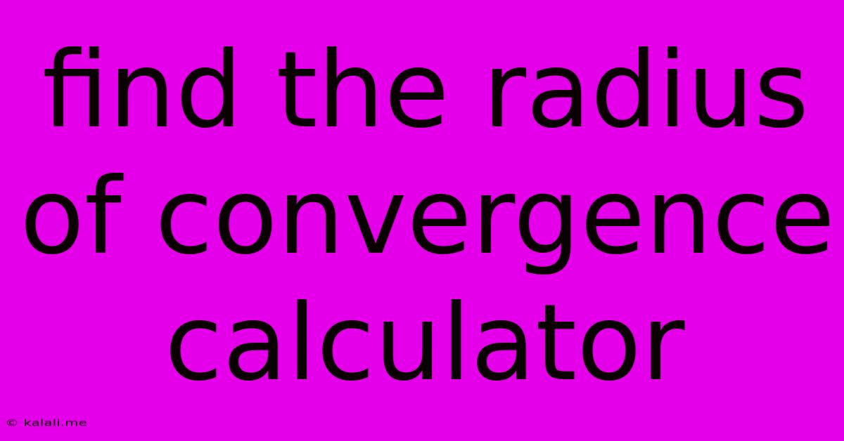 Find The Radius Of Convergence Calculator