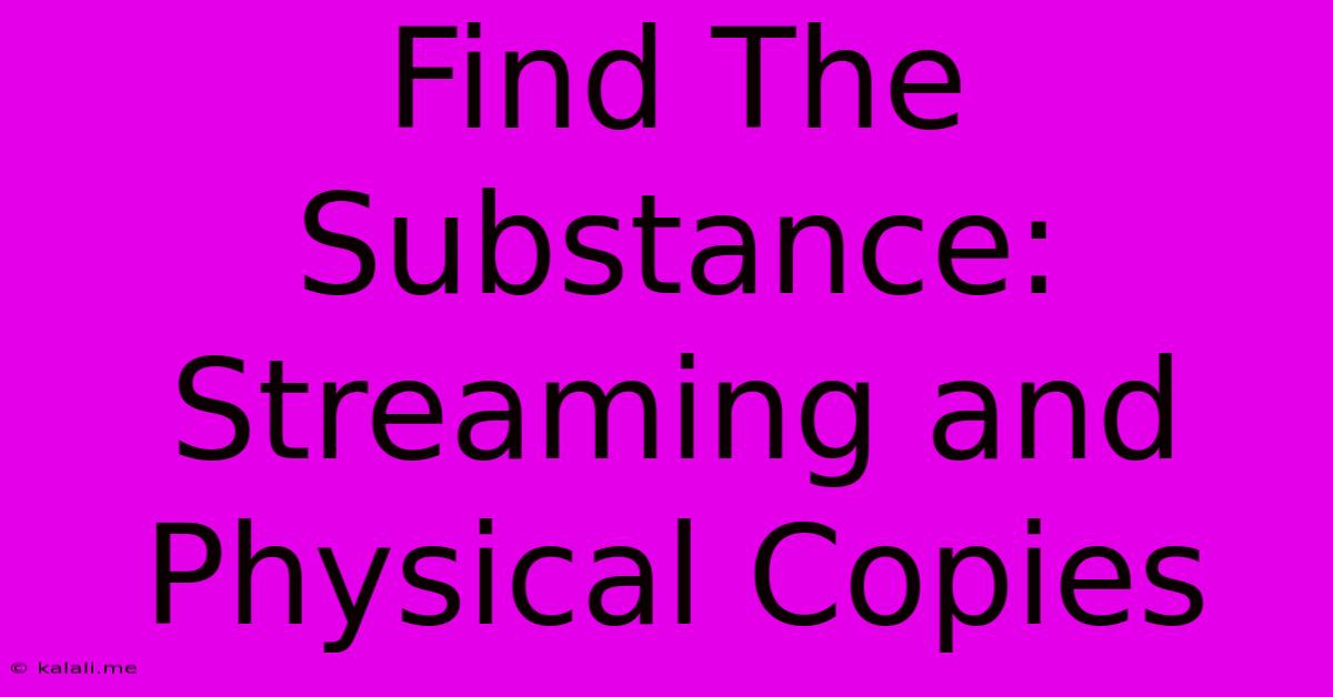 Find The Substance: Streaming And Physical Copies