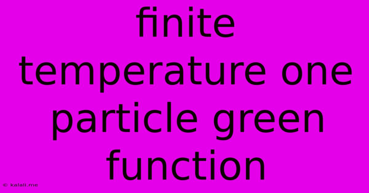 Finite Temperature One Particle Green Function